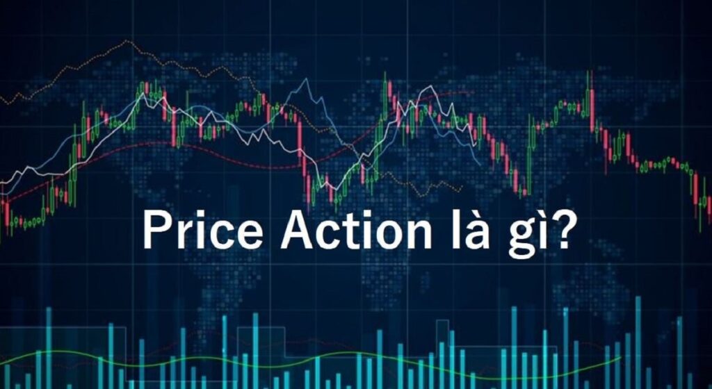 Price Action là gì? Cách sử dụng hiệu quả